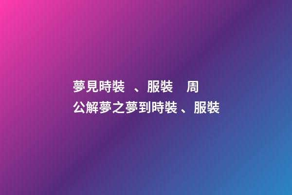 夢見時裝、服裝　周公解夢之夢到時裝、服裝